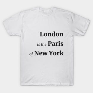 Black Text | London is the Paris of New York T-Shirt